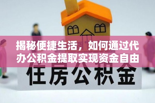 墨脱揭秘便捷生活，如何通过代办公积金提取实现资金自由
