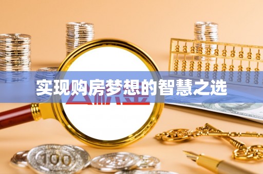 墨脱实现购房梦想的智慧之选
