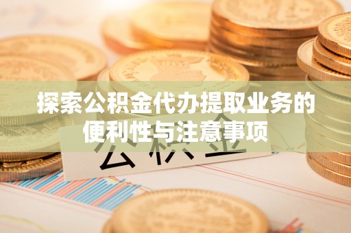墨脱探索公积金代办提取业务的便利性与注意事项