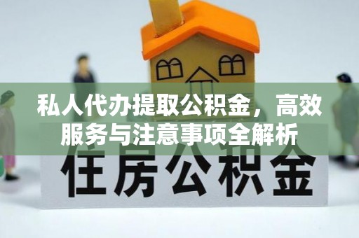 墨脱私人代办提取公积金，高效服务与注意事项全解析