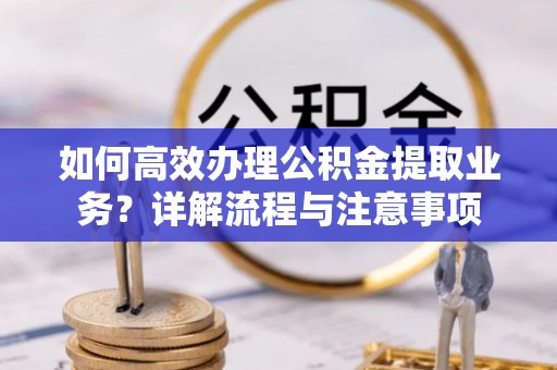 墨脱如何高效办理公积金提取业务？详解流程与注意事项