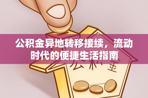 墨脱公积金异地转移接续，流动时代的便捷生活指南