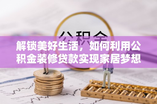 墨脱解锁美好生活，如何利用公积金装修贷款实现家居梦想