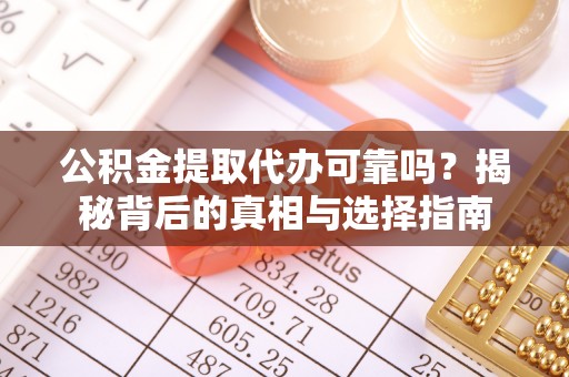 墨脱公积金提取代办可靠吗？揭秘背后的真相与选择指南