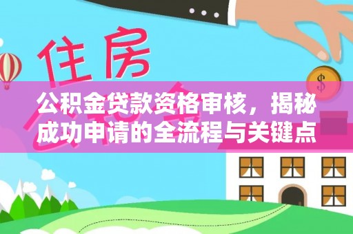 墨脱公积金贷款资格审核，揭秘成功申请的全流程与关键点