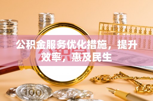 墨脱公积金服务优化措施，提升效率，惠及民生