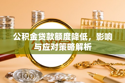 墨脱公积金贷款额度降低，影响与应对策略解析