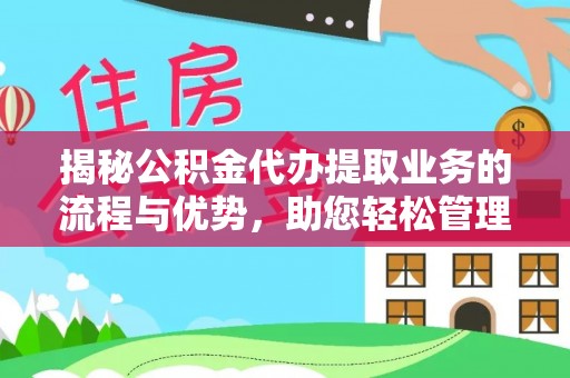 墨脱揭秘公积金代办提取业务的流程与优势，助您轻松管理财务