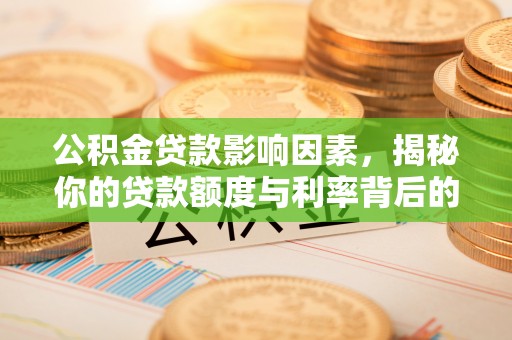 墨脱公积金贷款影响因素，揭秘你的贷款额度与利率背后的秘密