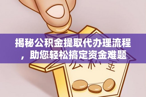 墨脱揭秘公积金提取代办理流程，助您轻松搞定资金难题