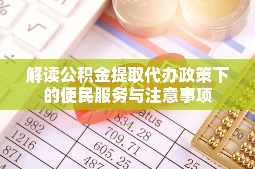墨脱解读公积金提取代办政策下的便民服务与注意事项