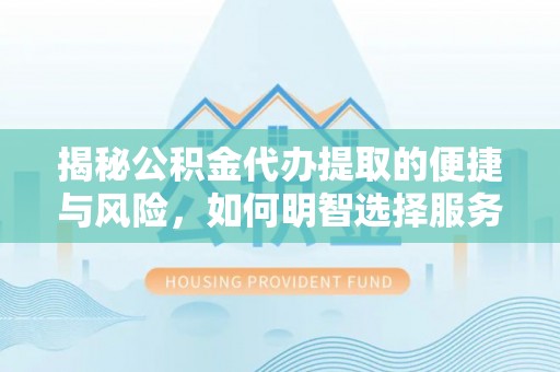 墨脱揭秘公积金代办提取的便捷与风险，如何明智选择服务？