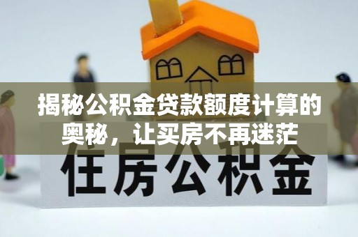 墨脱揭秘公积金贷款额度计算的奥秘，让买房不再迷茫