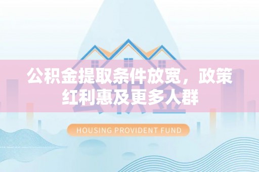 墨脱公积金提取条件放宽，政策红利惠及更多人群