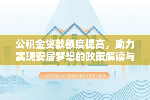 墨脱公积金贷款额度提高，助力实现安居梦想的政策解读与未来展望