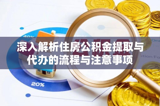 墨脱深入解析住房公积金提取与代办的流程与注意事项