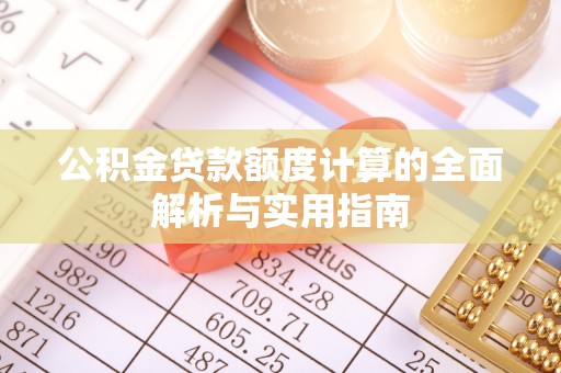 墨脱公积金贷款额度计算的全面解析与实用指南