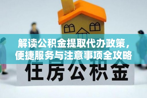 墨脱解读公积金提取代办政策，便捷服务与注意事项全攻略