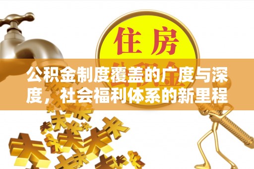 墨脱公积金制度覆盖的广度与深度，社会福利体系的新里程碑