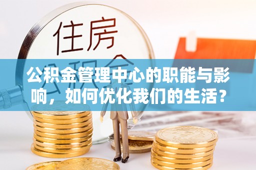 墨脱公积金管理中心的职能与影响，如何优化我们的生活？