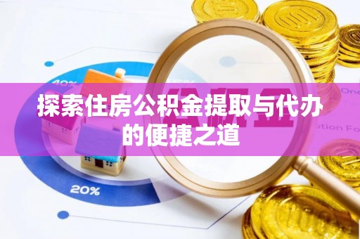墨脱探索住房公积金提取与代办的便捷之道