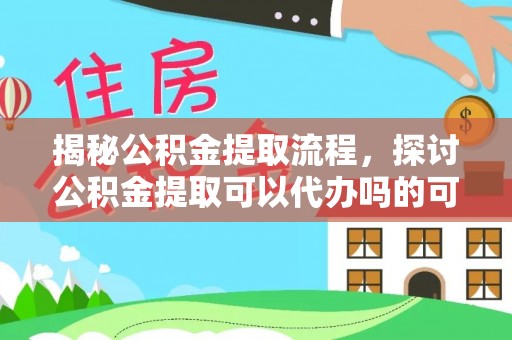 墨脱揭秘公积金提取流程，探讨公积金提取可以代办吗的可行性与注意事项