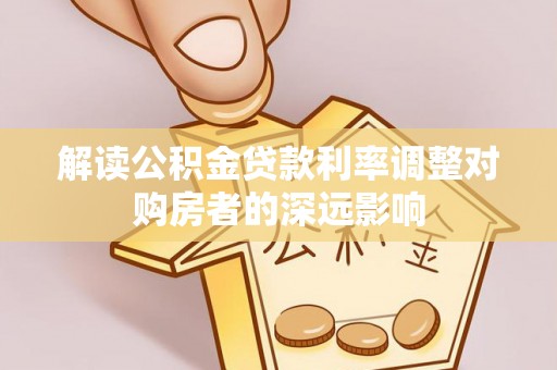 墨脱解读公积金贷款利率调整对购房者的深远影响