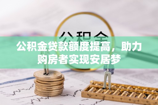墨脱公积金贷款额度提高，助力购房者实现安居梦