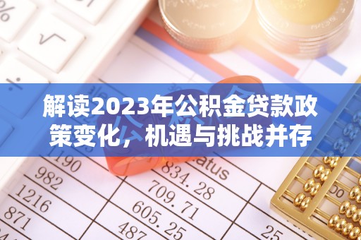 墨脱解读2023年公积金贷款政策变化，机遇与挑战并存