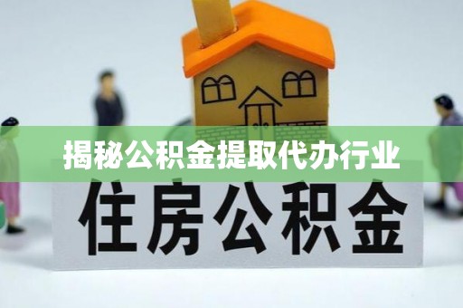 墨脱揭秘公积金提取代办行业