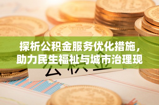 墨脱探析公积金服务优化措施，助力民生福祉与城市治理现代化