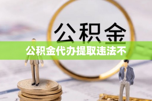 墨脱公积金代办提取违法不