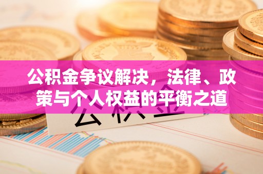墨脱公积金争议解决，法律、政策与个人权益的平衡之道