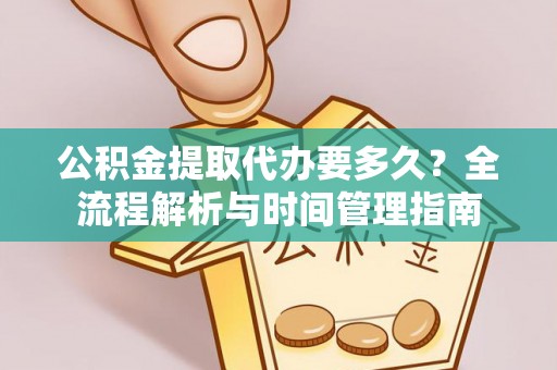 墨脱公积金提取代办要多久？全流程解析与时间管理指南