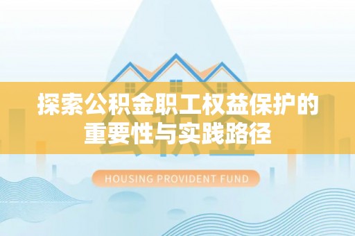 墨脱探索公积金职工权益保护的重要性与实践路径