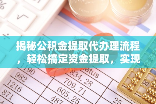 墨脱揭秘公积金提取代办理流程，轻松搞定资金提取，实现财务自由