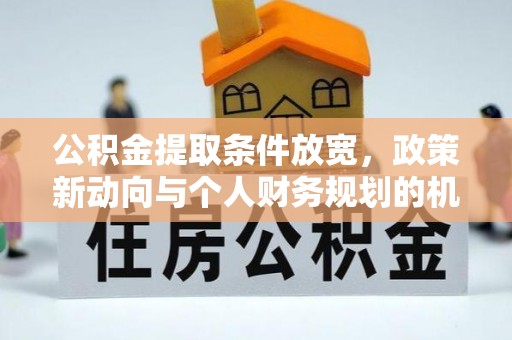 墨脱公积金提取条件放宽，政策新动向与个人财务规划的机遇