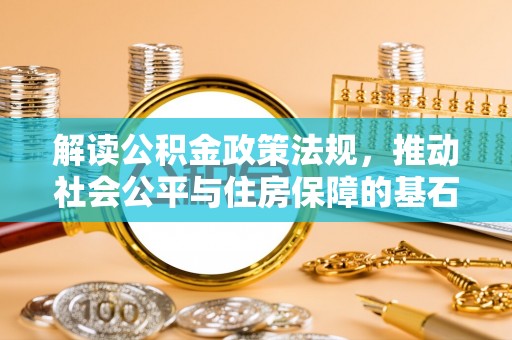 墨脱解读公积金政策法规，推动社会公平与住房保障的基石