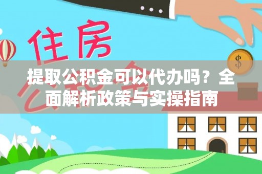 墨脱提取公积金可以代办吗？全面解析政策与实操指南
