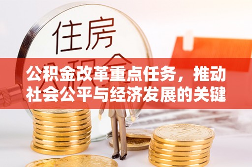 墨脱公积金改革重点任务，推动社会公平与经济发展的关键一步