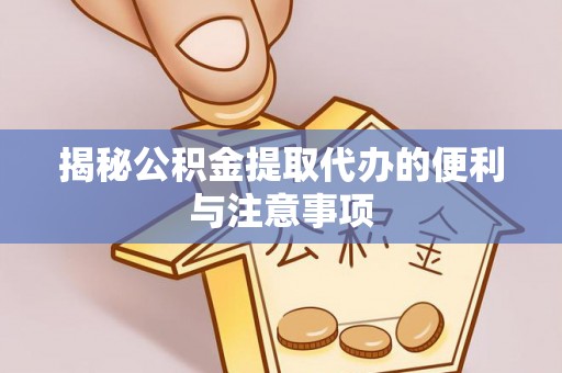 墨脱揭秘公积金提取代办的便利与注意事项