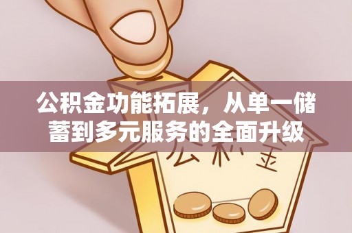 墨脱公积金功能拓展，从单一储蓄到多元服务的全面升级