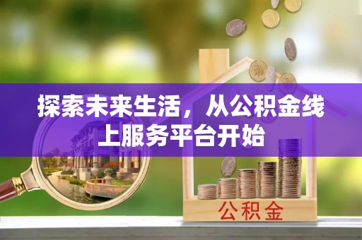 墨脱探索未来生活，从公积金线上服务平台开始