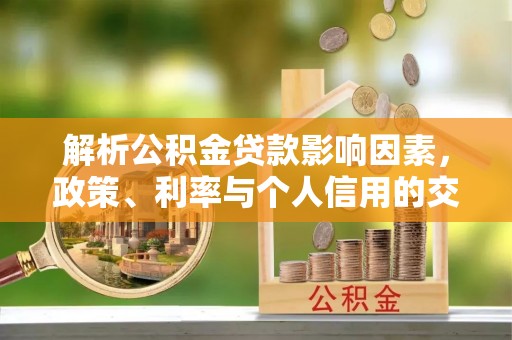 墨脱解析公积金贷款影响因素，政策、利率与个人信用的交织作用