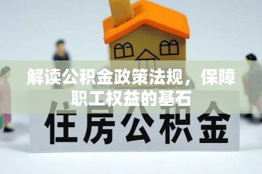 墨脱解读公积金政策法规，保障职工权益的基石
