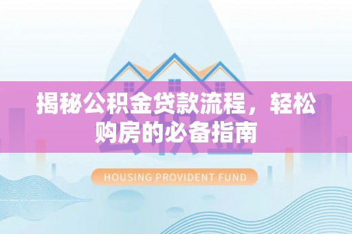 墨脱揭秘公积金贷款流程，轻松购房的必备指南