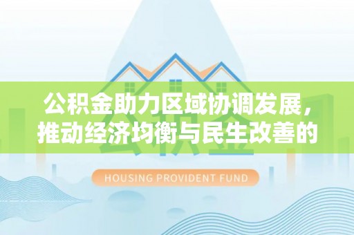 墨脱公积金助力区域协调发展，推动经济均衡与民生改善的新引擎
