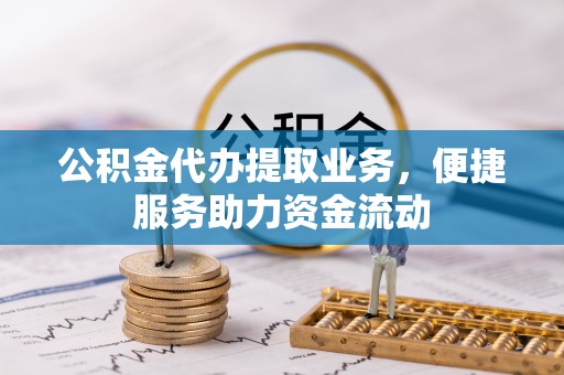 墨脱公积金代办提取业务，便捷服务助力资金流动