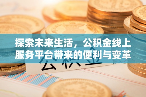 墨脱探索未来生活，公积金线上服务平台带来的便利与变革
