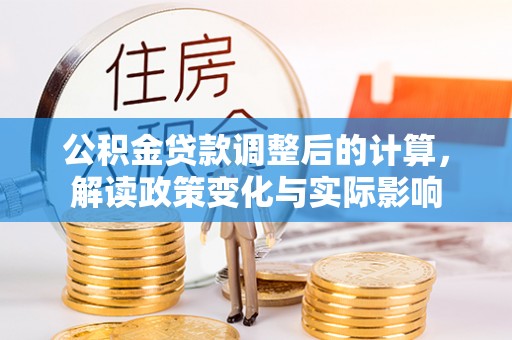 墨脱公积金贷款调整后的计算，解读政策变化与实际影响